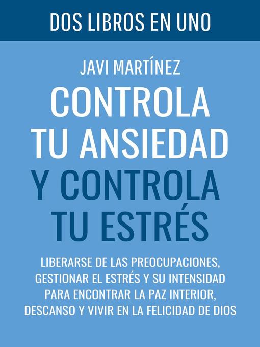 Title details for Controla tu ANSIEDAD y Controla tu ESTRÉS by Javi Martínez - Available